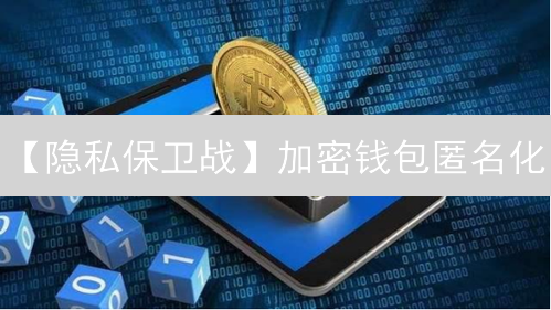 【隐私保卫战】加密钱包匿名化：11大技巧提升你的区块链安全🛡️