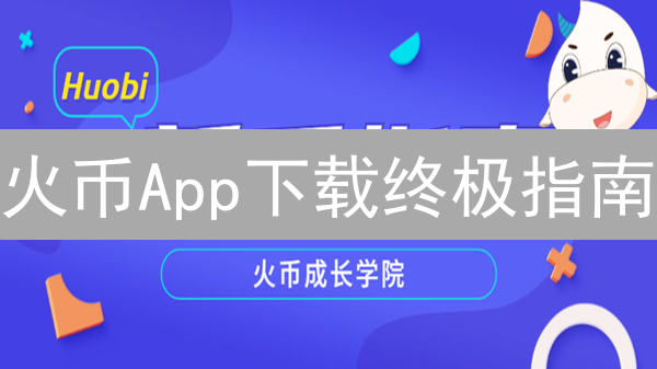 火币App下载终极指南：新手也能轻松上手！🔥