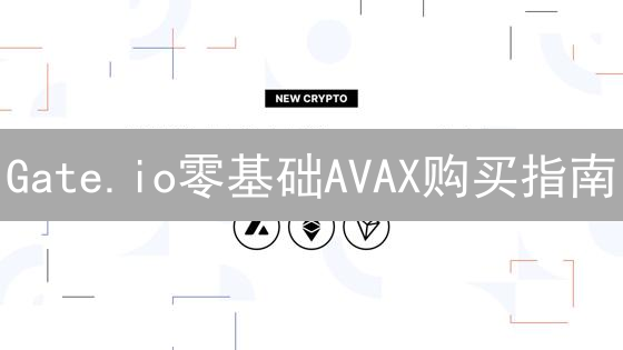 Gate.io零基础AVAX购买指南：极速入门教程！