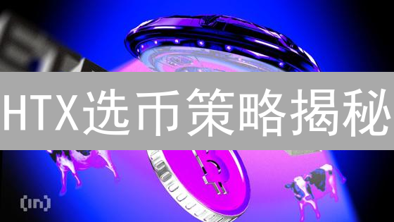 HTX选币策略揭秘：下个百倍币就在这里？