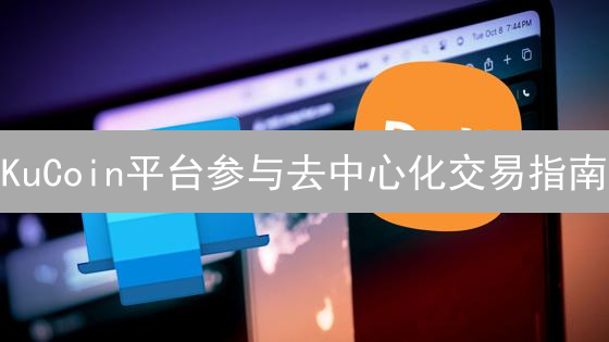 KuCoin平台参与去中心化交易指南：步骤与技巧