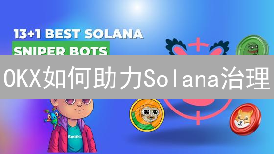 OKX如何助力Solana治理？深度解析参与方式与未来趋势！