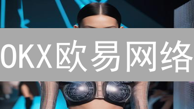 OKX欧易网络：领跑Web3基建，未来已来！