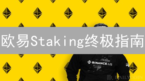 欧易Staking终极指南：如何轻松赚取被动收入？ (附教程)