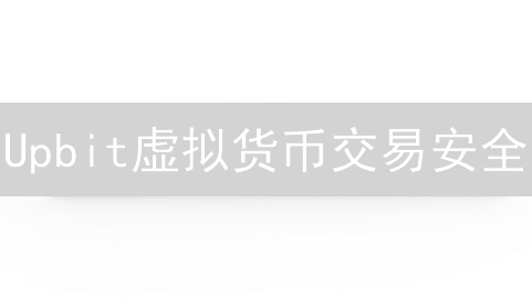 Upbit虚拟货币交易安全：防盗指南与数字资产保护策略