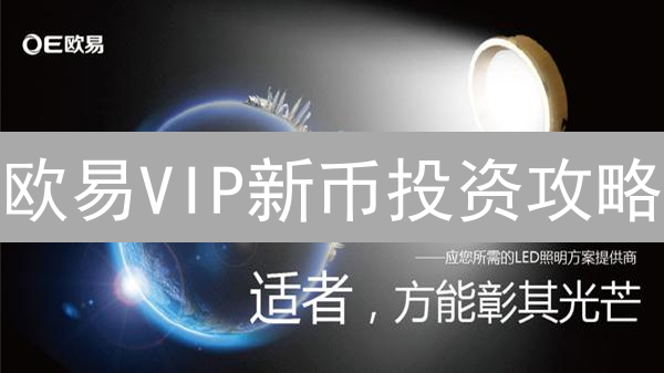 欧易VIP新币投资攻略：抢先机，掘金币圈新星！